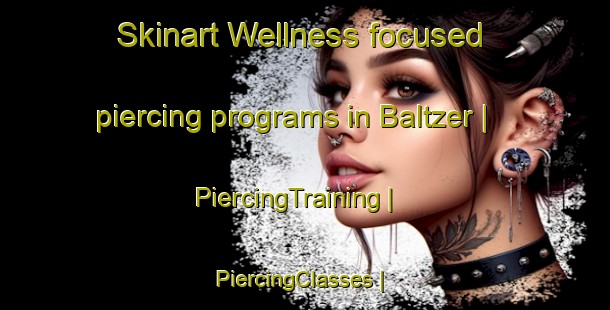 Skinart Wellness-focused piercing programs in Baltzer | PiercingTraining | PiercingClasses | SkinartTraining-United States